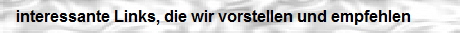 interessante Links, die wir Ihnen gern vorstellen und empfehlen