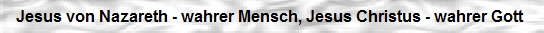 Kurs Jesus von Nazareth - wahrer Mensch, Jesus Christus - wahrer Gott