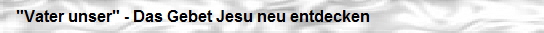 Kurs ''Vater unser'' - Das Gebet Jesu neu entdecken